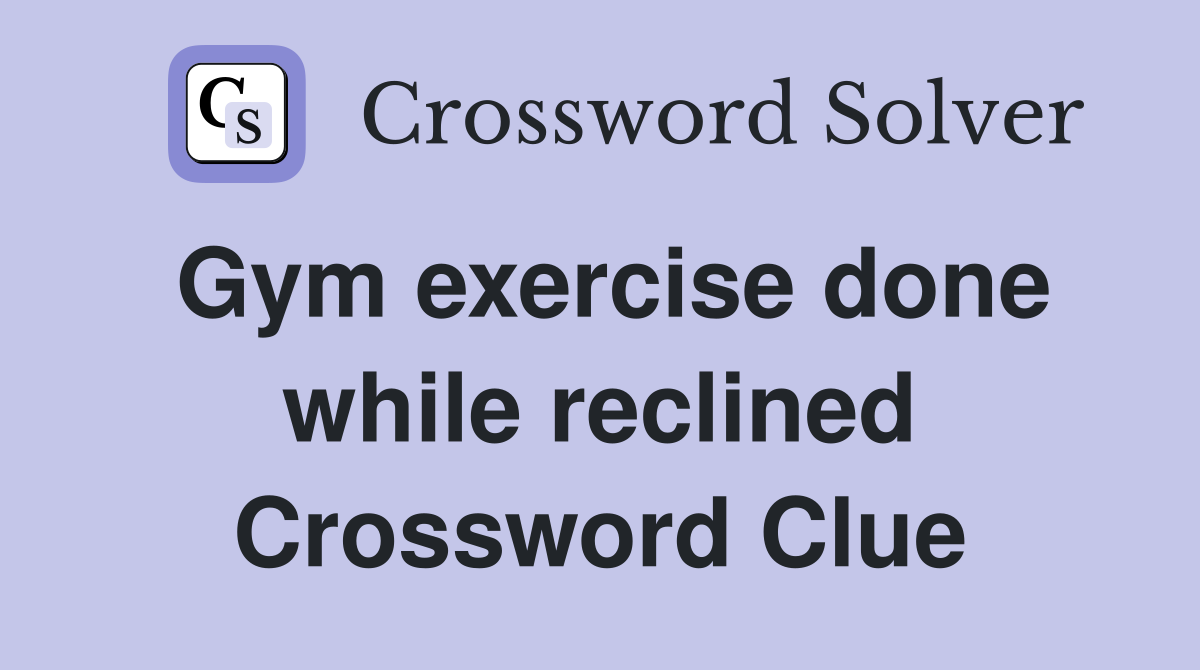 Gym exercise done while reclined Crossword Clue
