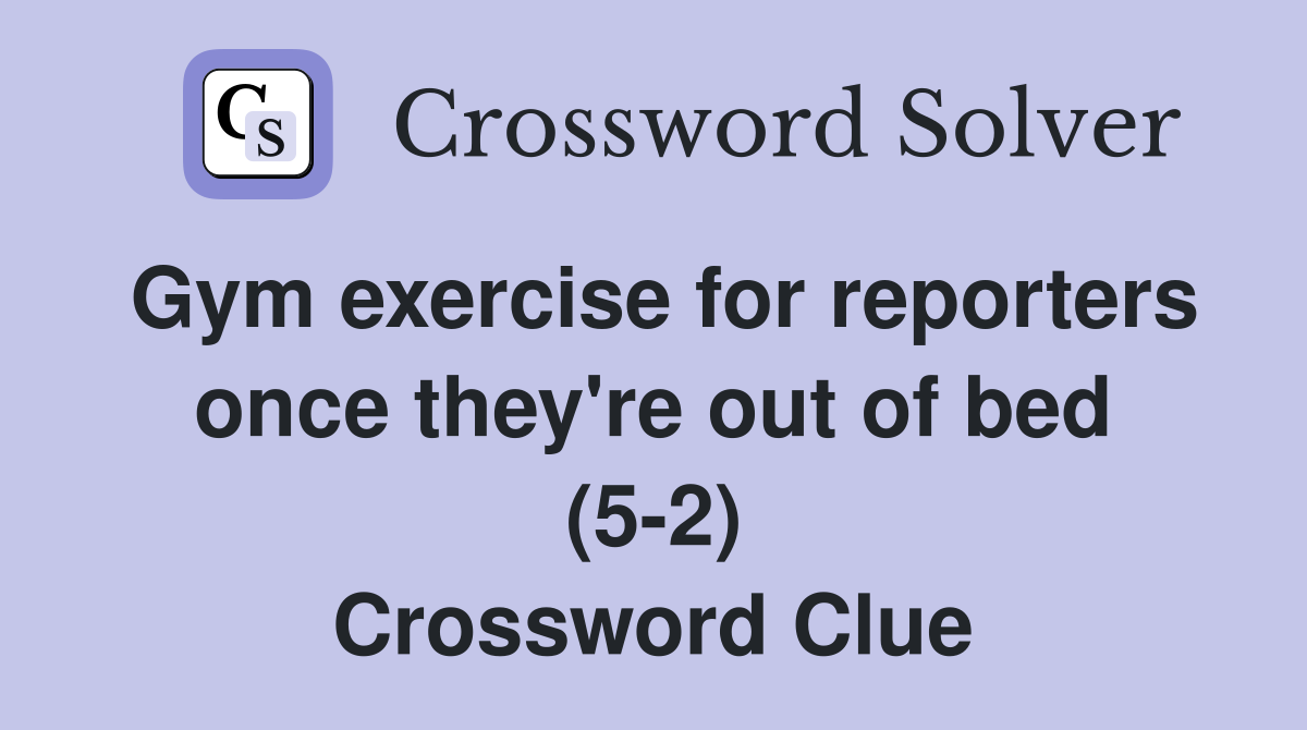 Gym exercise for reporters once they're out of bed (5-2) Crossword Clue