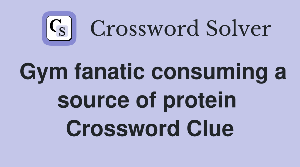 Gym fanatic consuming a source of protein  Crossword Clue