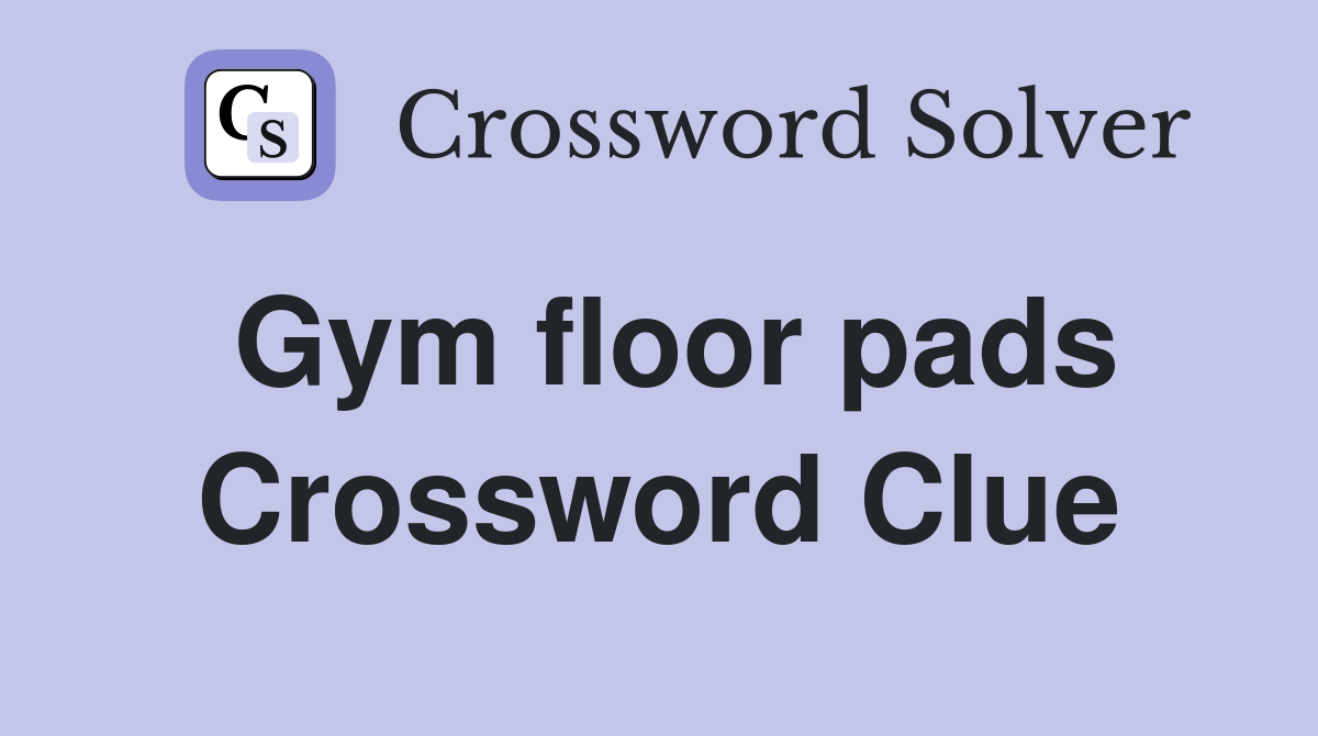 Gym floor pads Crossword Clue