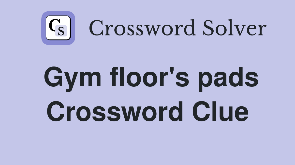 Gym floor's pads Crossword Clue