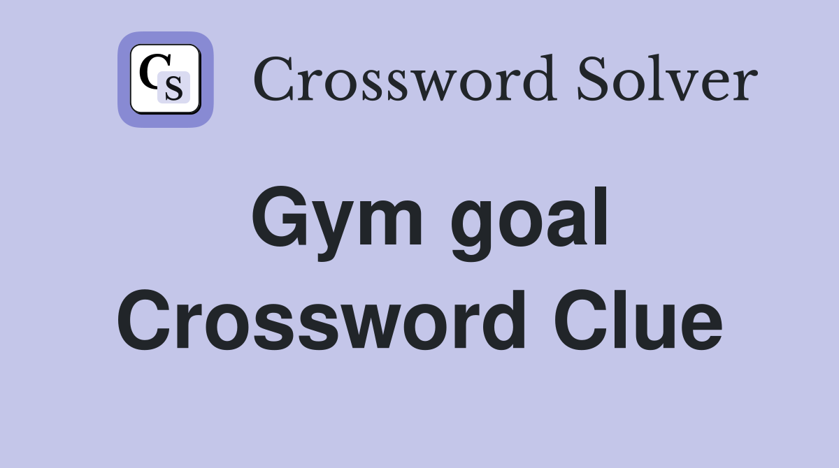 Gym goal Crossword Clue