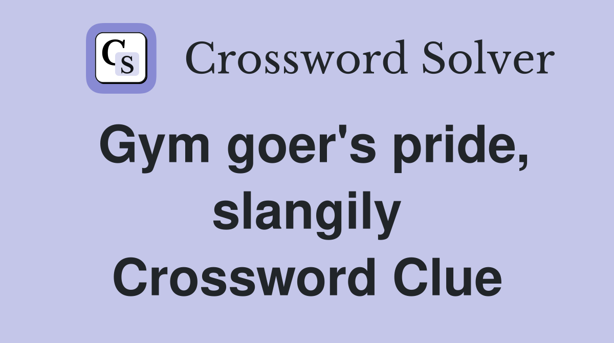 Gym goer's pride, slangily Crossword Clue