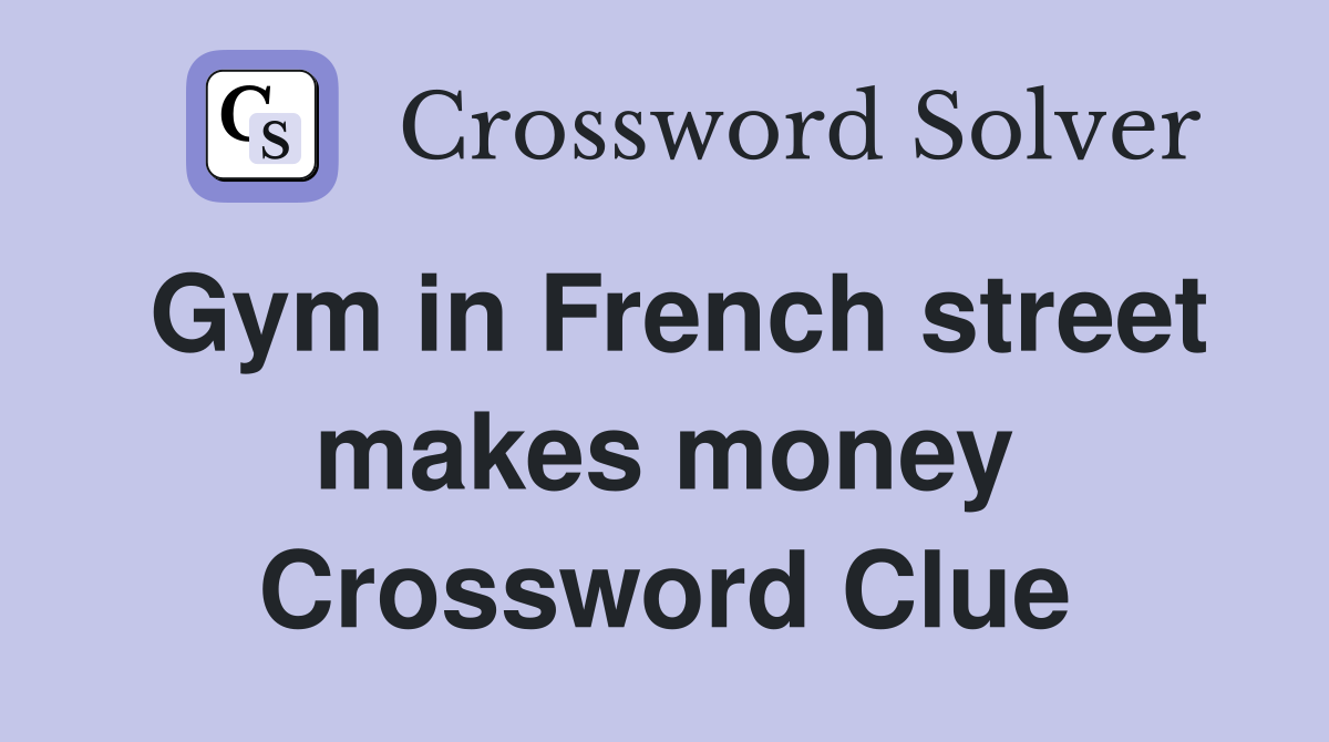 Gym in French street makes money Crossword Clue