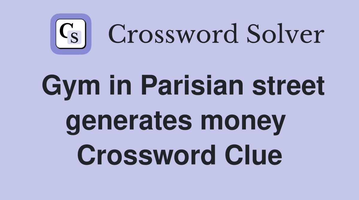 Gym in Parisian street generates money  Crossword Clue