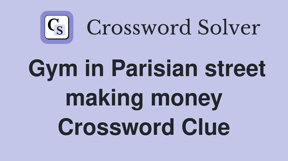 Gym in Parisian street making money Crossword Clue