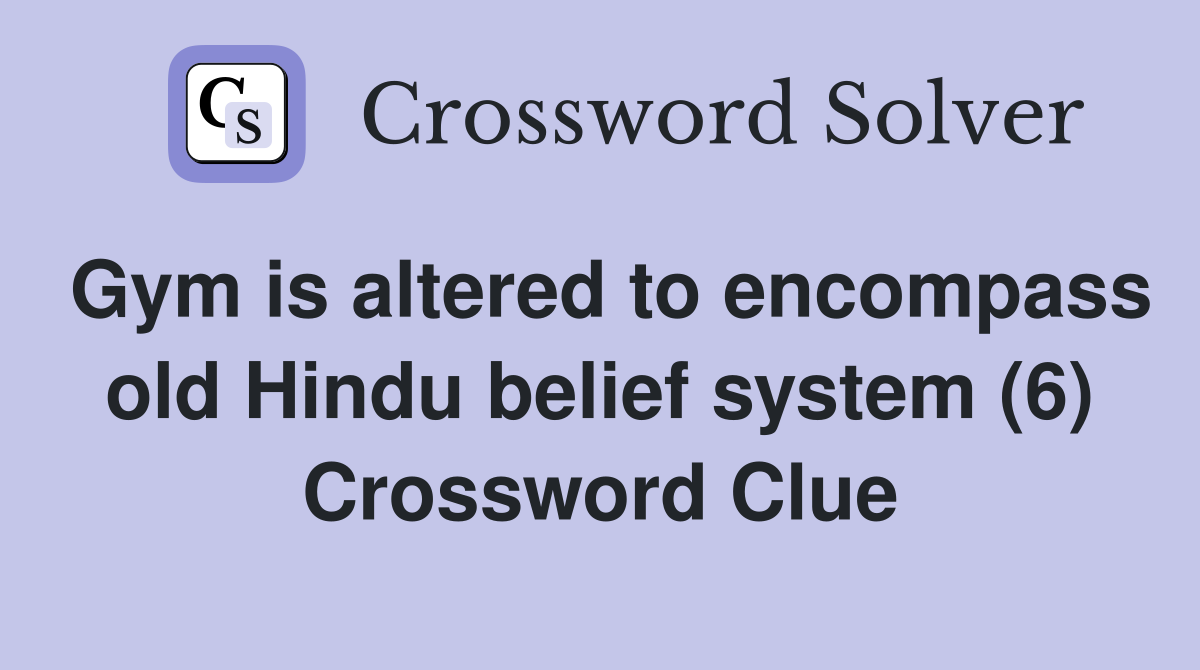 Gym is altered to encompass old Hindu belief system (6) Crossword