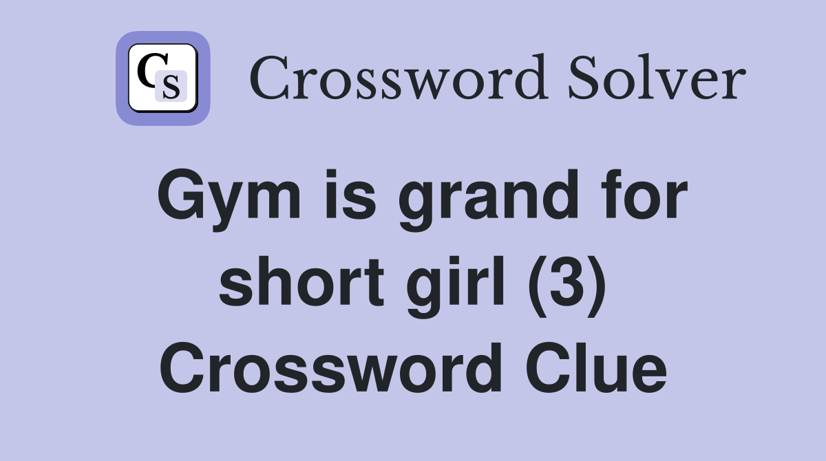 Gym is grand for short girl (3) Crossword Clue