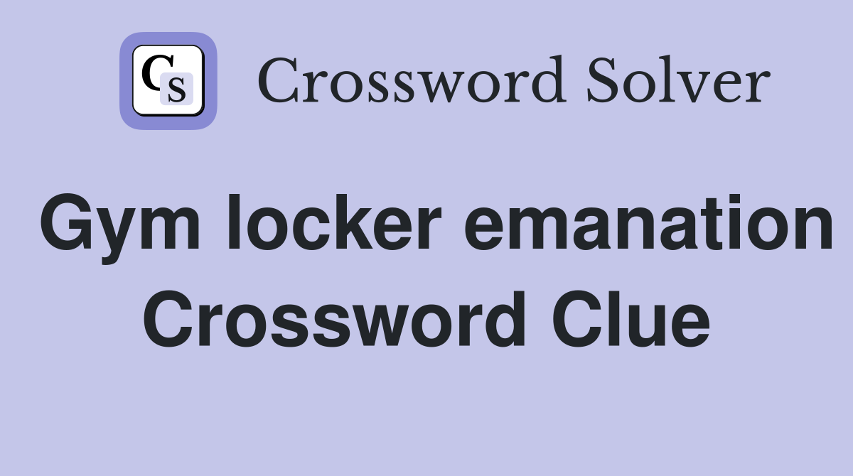 Gym locker emanation Crossword Clue