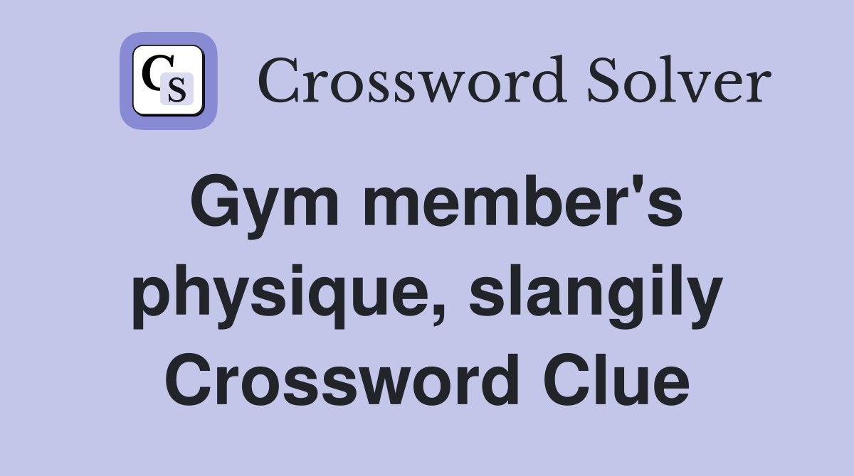 Gym member's physique, slangily Crossword Clue