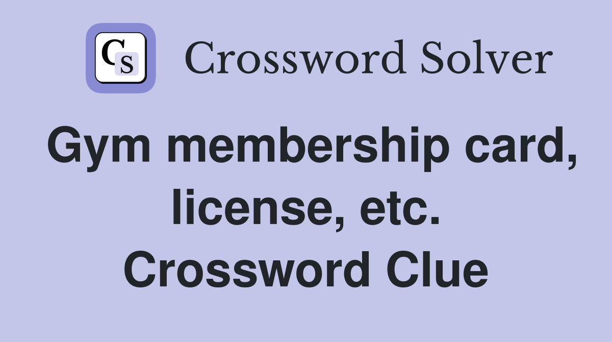 Gym membership card, license, etc. Crossword Clue