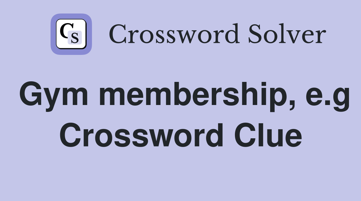 Gym membership, e.g Crossword Clue