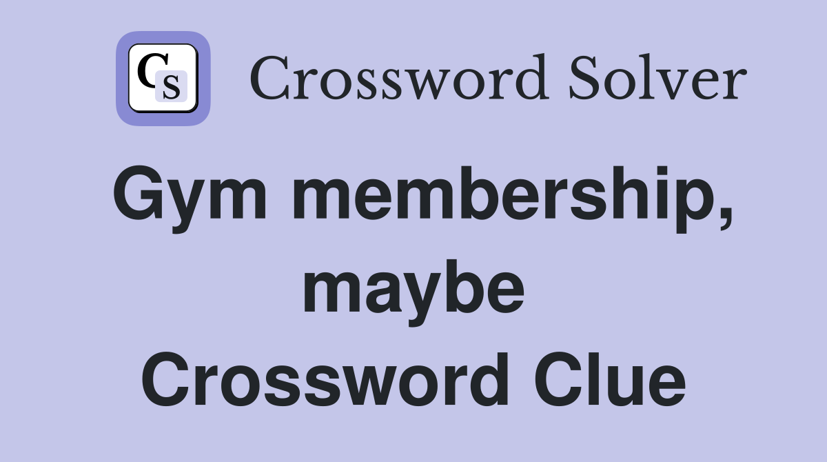 Gym membership, maybe Crossword Clue