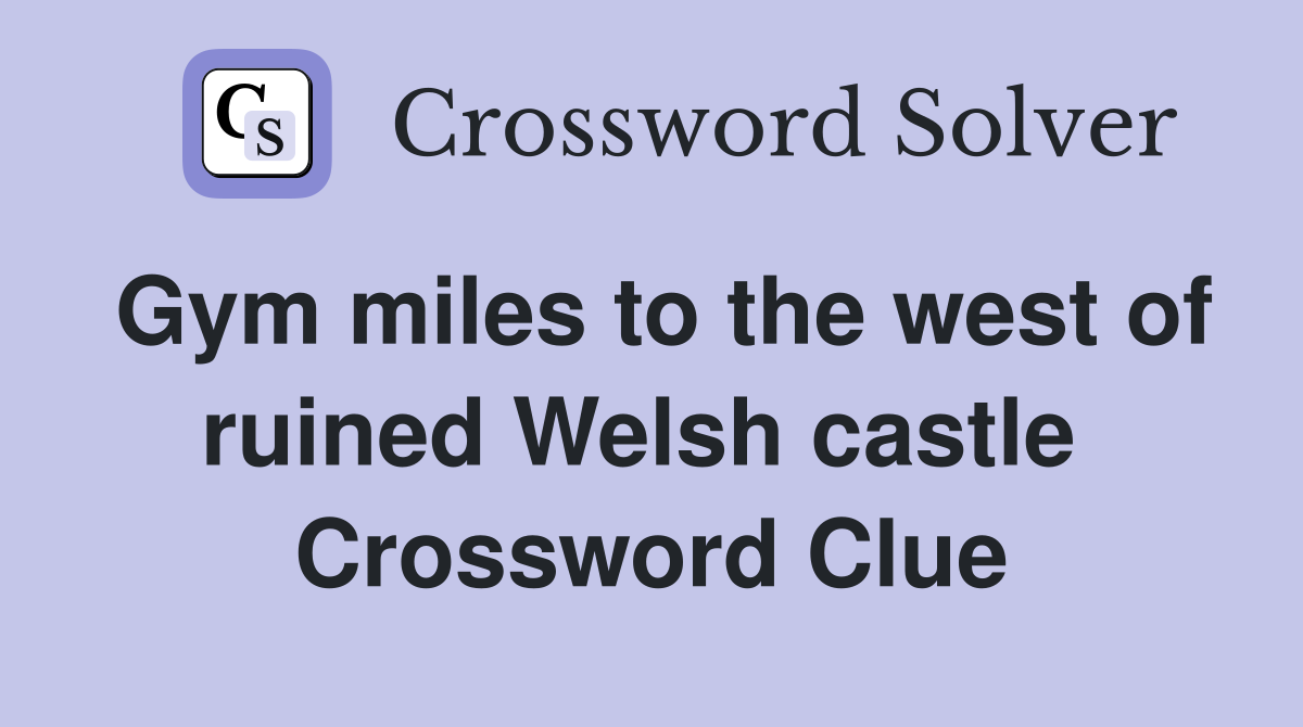 Gym miles to the west of ruined Welsh castle  Crossword Clue
