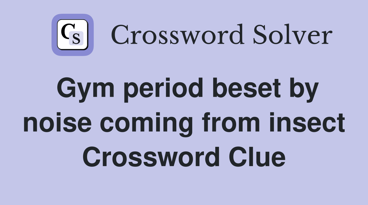 Gym period beset by noise coming from insect Crossword Clue
