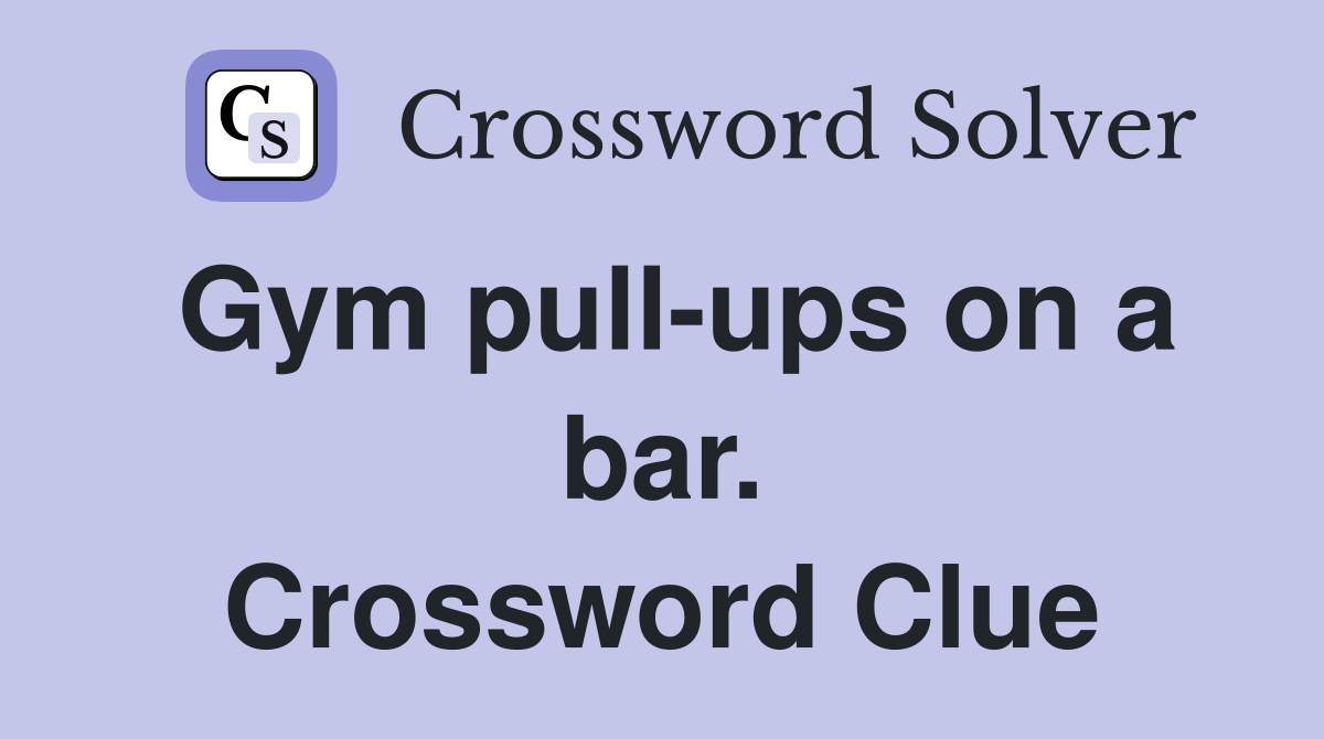 Gym pull-ups on a bar. Crossword Clue