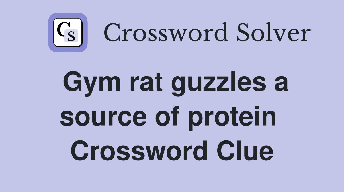 Gym rat guzzles a source of protein  Crossword Clue