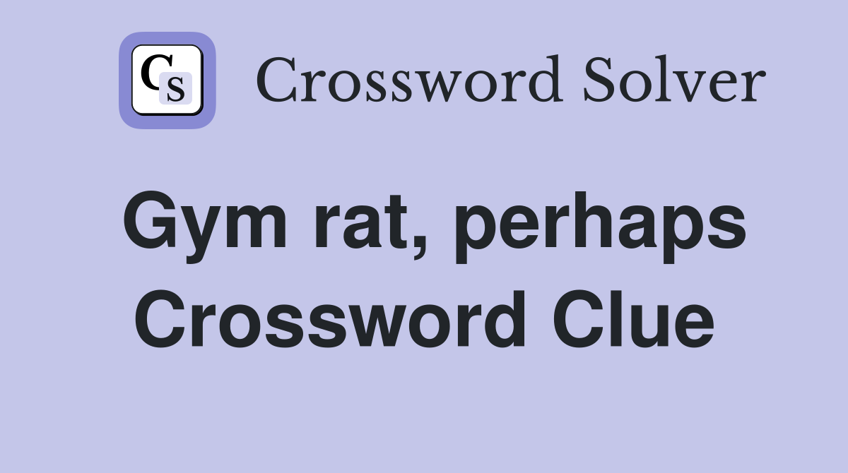 Gym rat, perhaps Crossword Clue