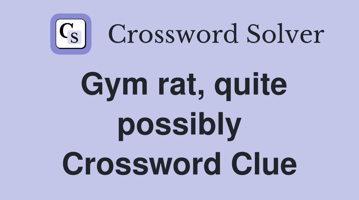 Gym rat, quite possibly Crossword Clue