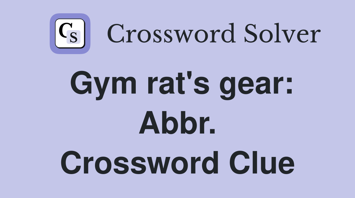 Gym rat's gear: Abbr. Crossword Clue