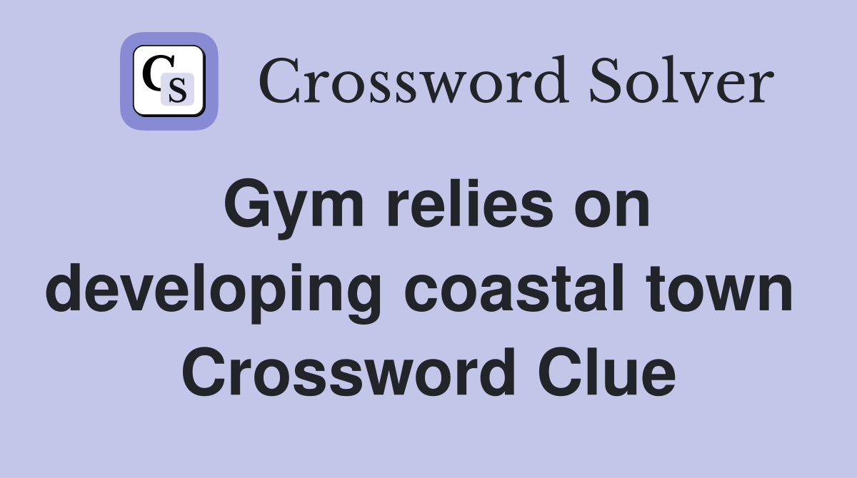 Gym relies on developing coastal town  Crossword Clue