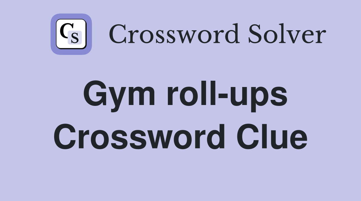 Gym roll-ups Crossword Clue