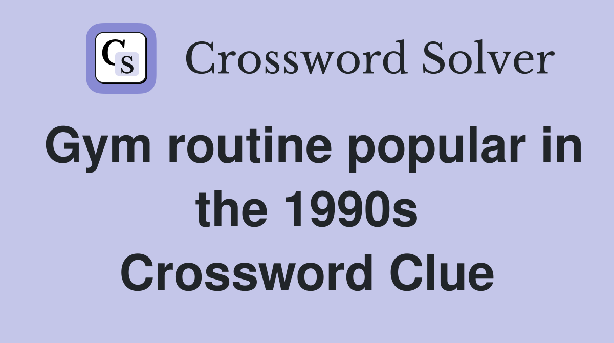 Gym routine popular in the 1990s Crossword Clue