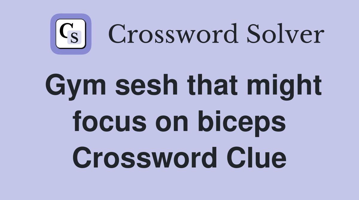 Gym sesh that might focus on biceps Crossword Clue