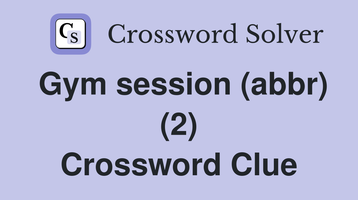 Gym session (abbr) (2) Crossword Clue