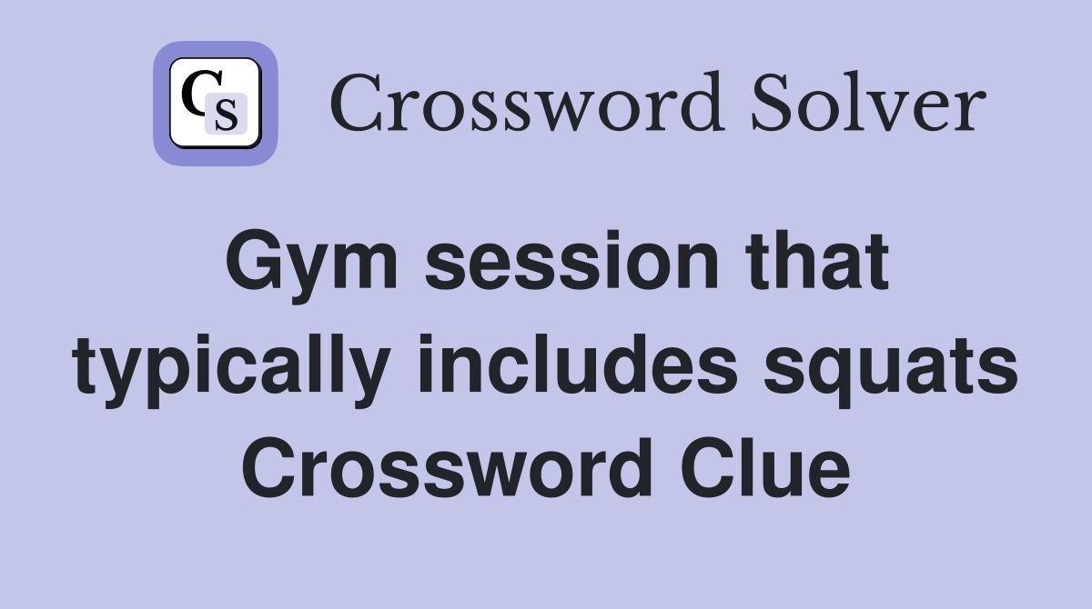 Gym session that typically includes squats Crossword Clue