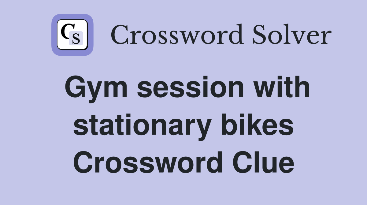 Gym session with stationary bikes Crossword Clue