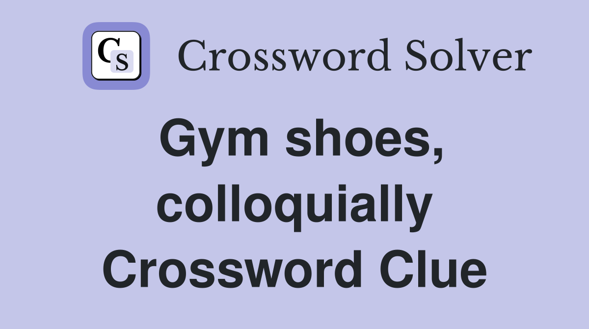 Gym shoes, colloquially Crossword Clue