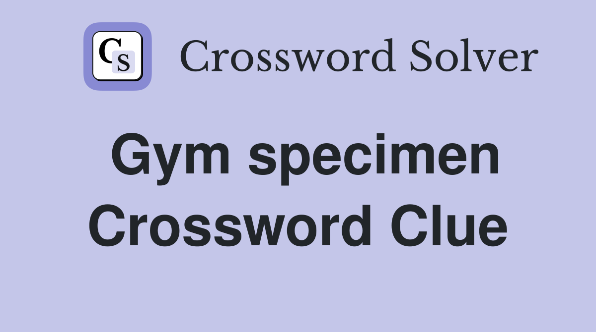 Gym specimen Crossword Clue
