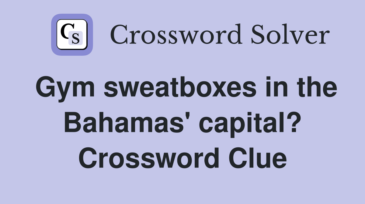 Gym sweatboxes in the Bahamas' capital? Crossword Clue
