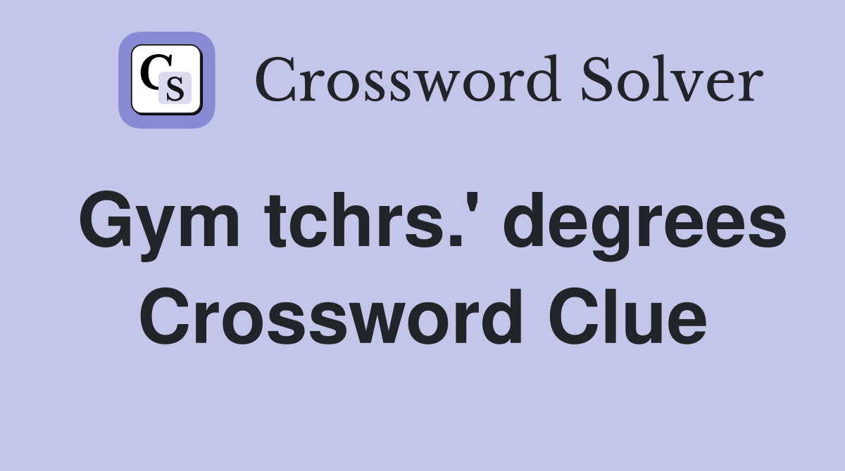 Gym tchrs.' degrees Crossword Clue