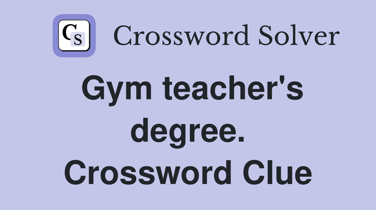 Gym teacher's degree. Crossword Clue