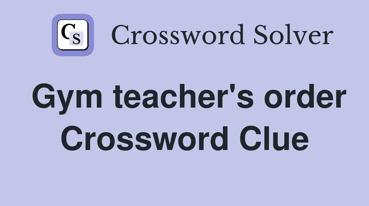 Gym teacher's order Crossword Clue