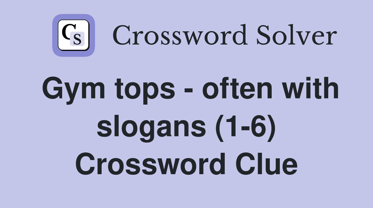 Gym tops - often with slogans (1-6) Crossword Clue