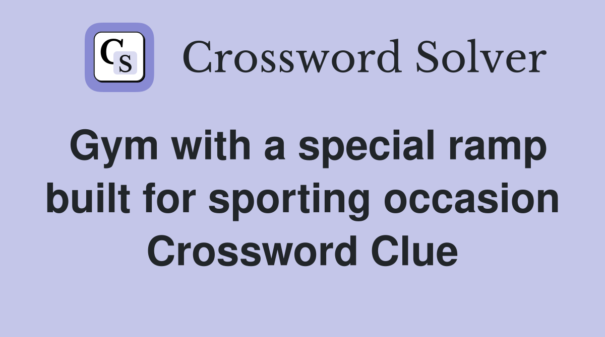 Gym with a special ramp built for sporting occasion Crossword Clue