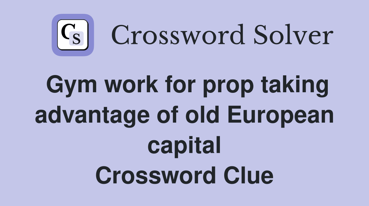 Gym work for prop taking advantage of old European capital Crossword Clue