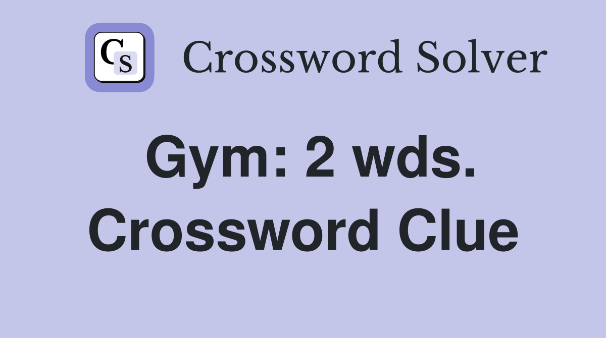 Gym: 2 wds. Crossword Clue