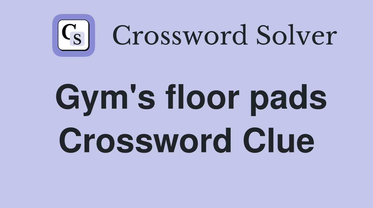 Gym's floor pads Crossword Clue
