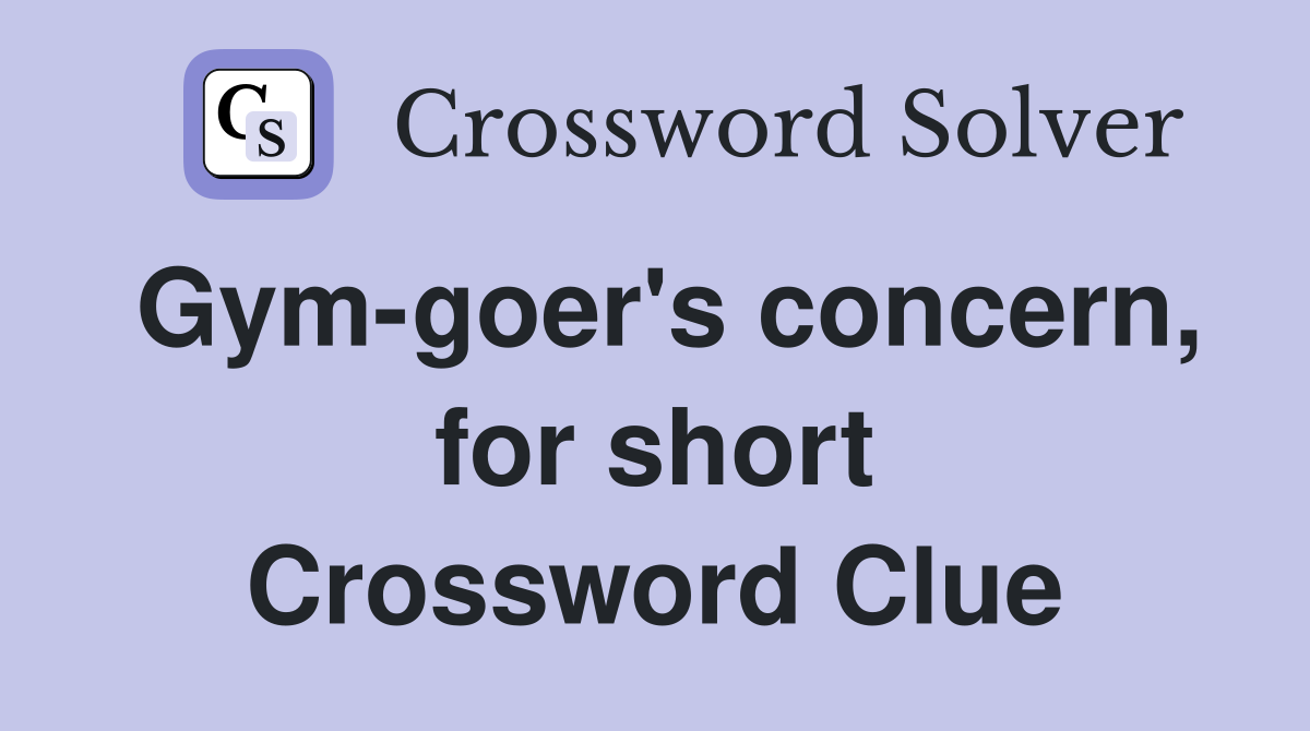 Gym-goer's concern, for short Crossword Clue