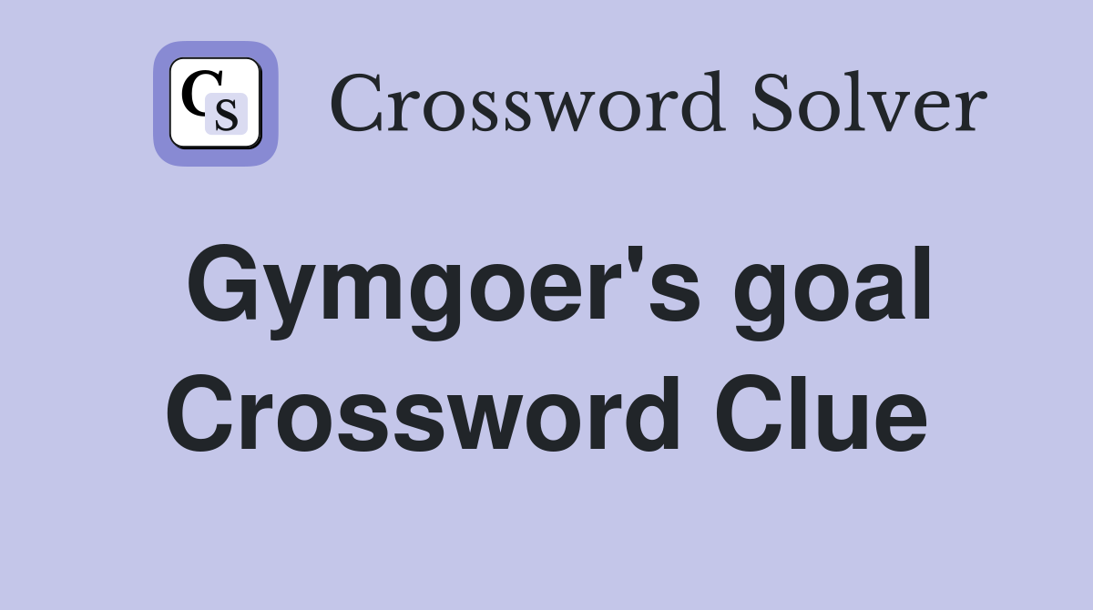 Gymgoer's goal Crossword Clue