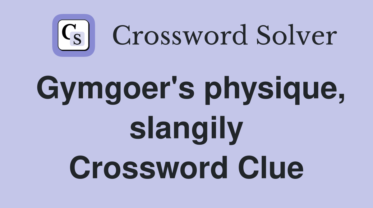 Gymgoer's physique, slangily Crossword Clue