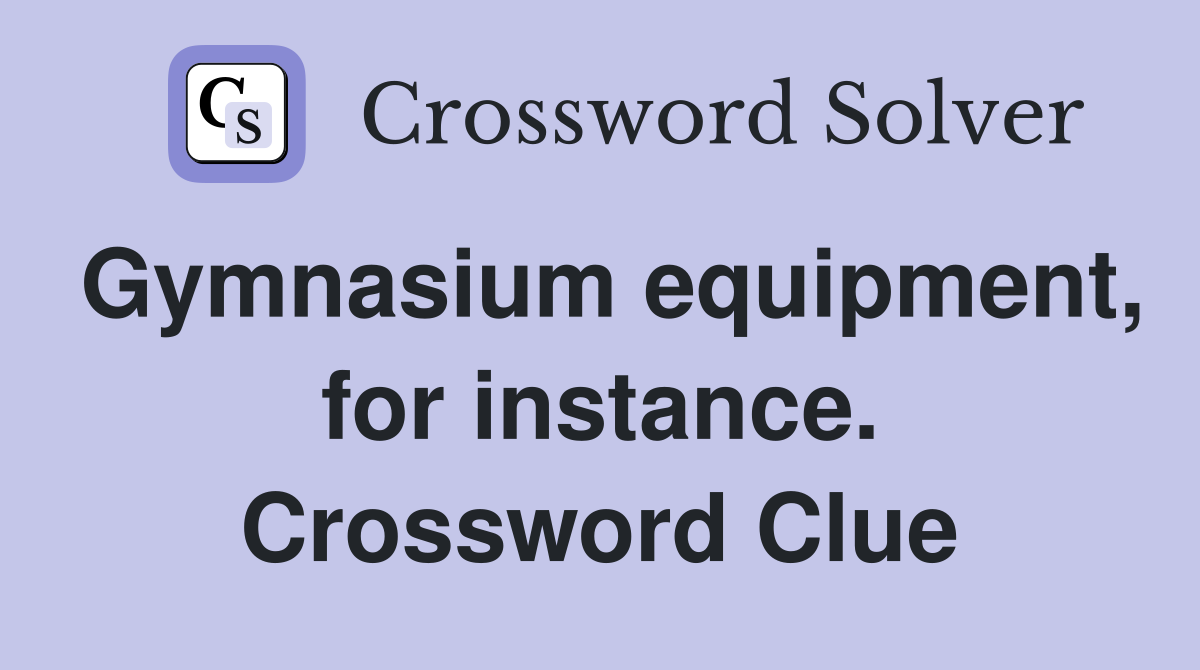 Gymnasium equipment, for instance. Crossword Clue