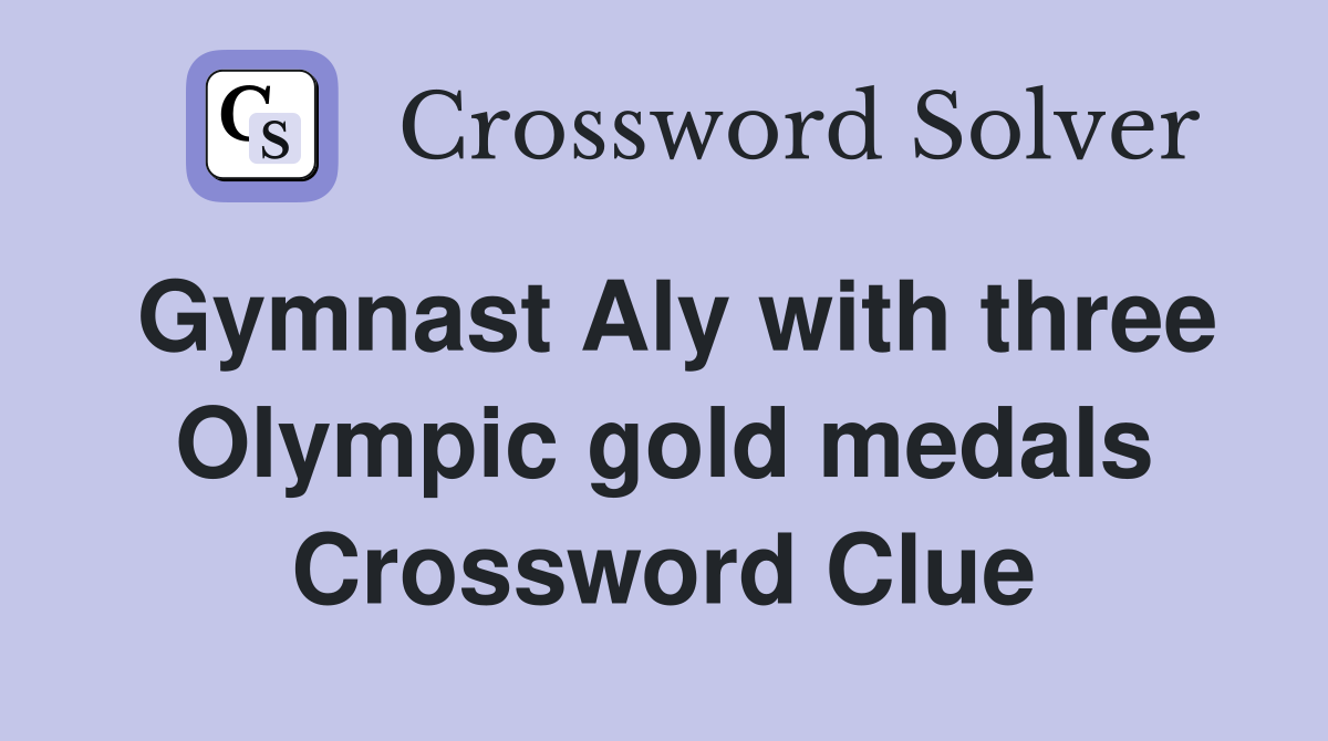 Gymnast Aly with three Olympic gold medals Crossword Clue