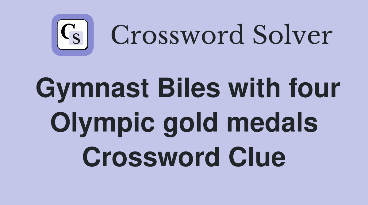 Gymnast Biles with four Olympic gold medals Crossword Clue