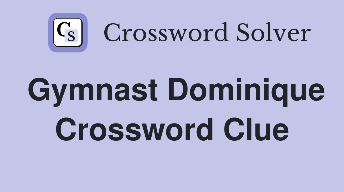 Gymnast Dominique Crossword Clue