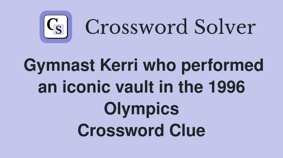 Gymnast Kerri who performed an iconic vault in the 1996 Olympics Crossword Clue